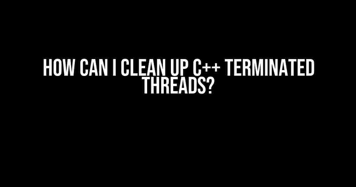 How Can I Clean Up C++ Terminated Threads?