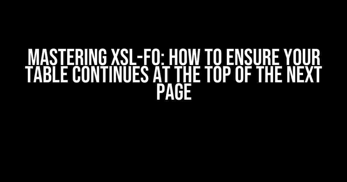 Mastering XSL-FO: How to Ensure Your Table Continues at the Top of the Next Page