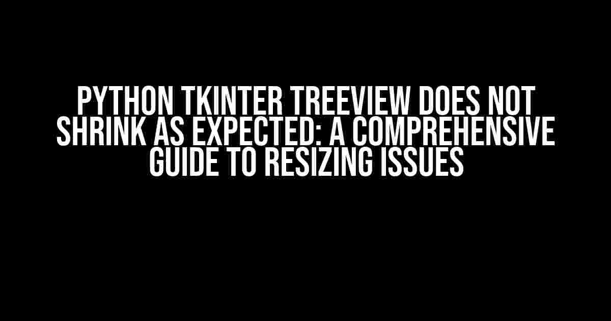 Python tkinter treeview does not shrink as expected: A Comprehensive Guide to Resizing Issues