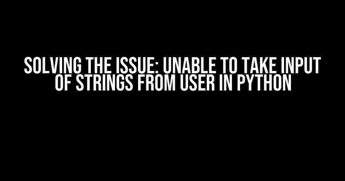 Solving the Issue: Unable to Take Input of Strings from User in Python