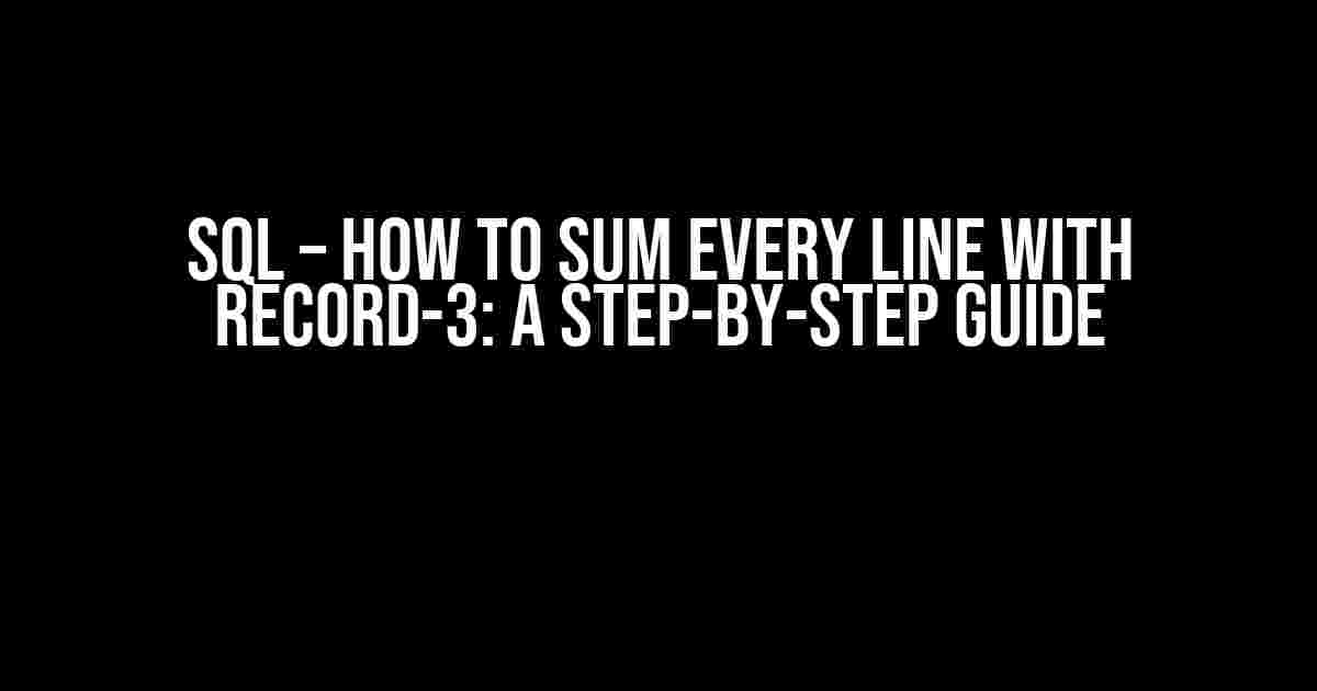 SQL – How to Sum every line with record-3: A Step-by-Step Guide