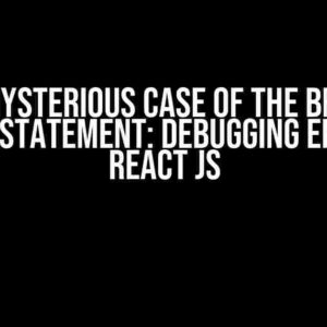 The Mysterious Case of the Broken Return Statement: Debugging Errors in React JS