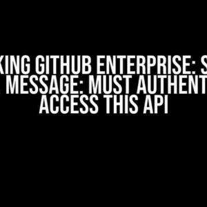 Unlocking GitHub Enterprise: Solving the 401. Message: Must Authenticate to Access this API