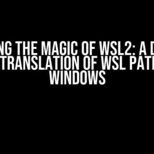 Unlocking the Magic of WSL2: A Deep Dive into Translation of WSL Paths to Windows