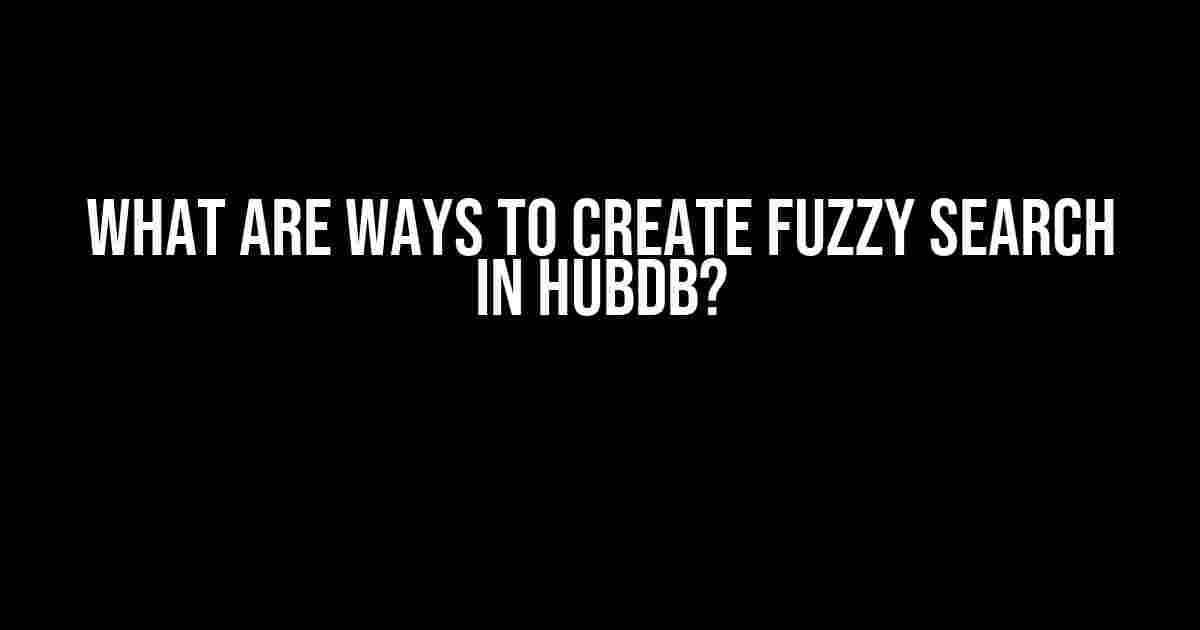 What are ways to create fuzzy search in HubDB?